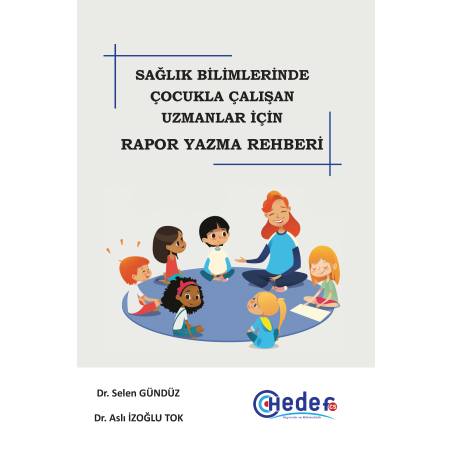 SAĞLIK BİLİMLERİNDE ÇOCUKLA ÇALIŞAN UZMANLAR İÇİN RAPOR YAZMA REHBERİ